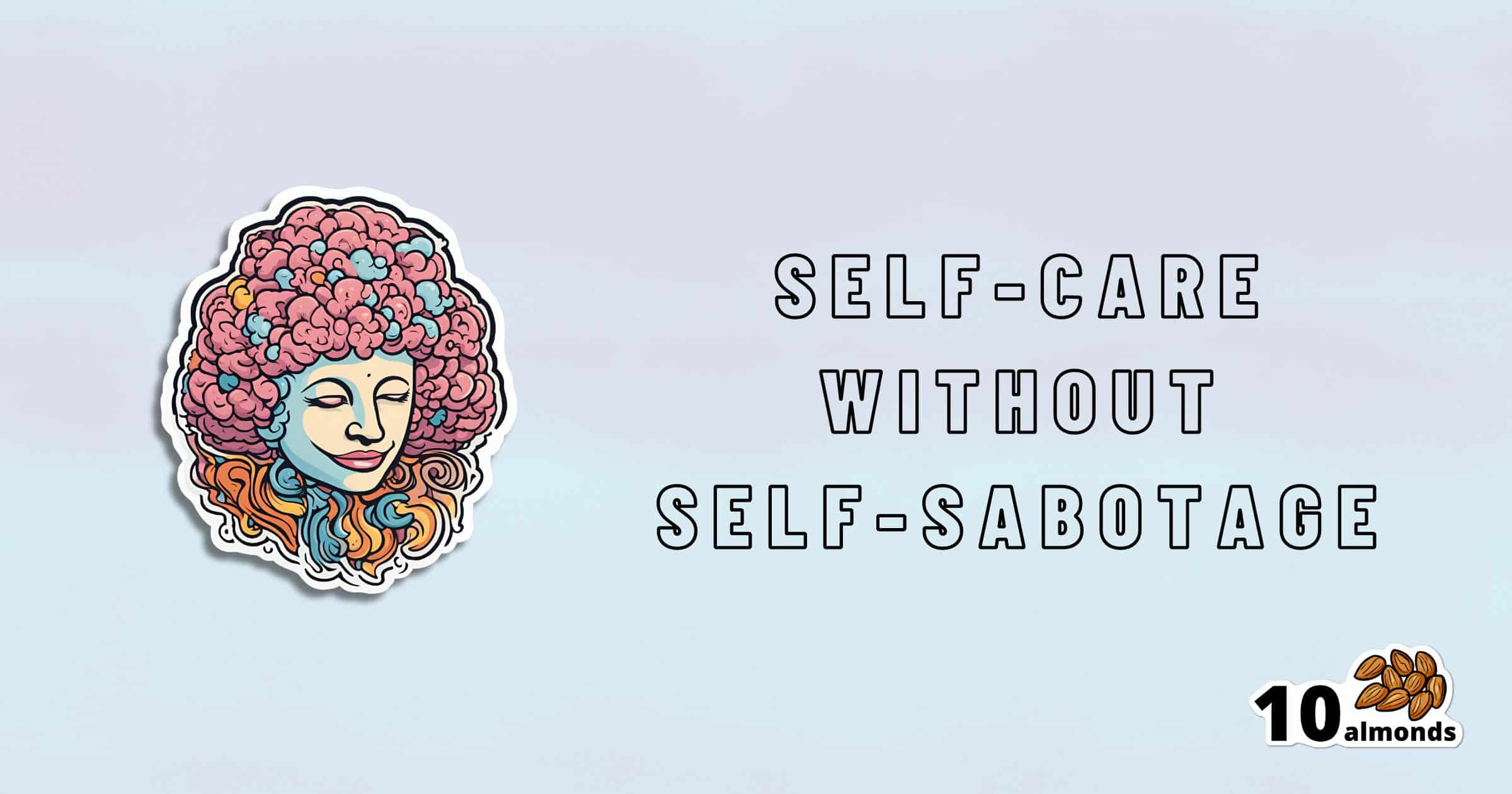 An illustrated face with colorful curly hair on the left, and the text "SELF-CARE WITHOUT SELF-SABOTAGE" on the right. In the bottom right corner, there is a logo with the text "10 almonds" and an image of almonds. The light blue background suggests ways to Self-soothe without food.