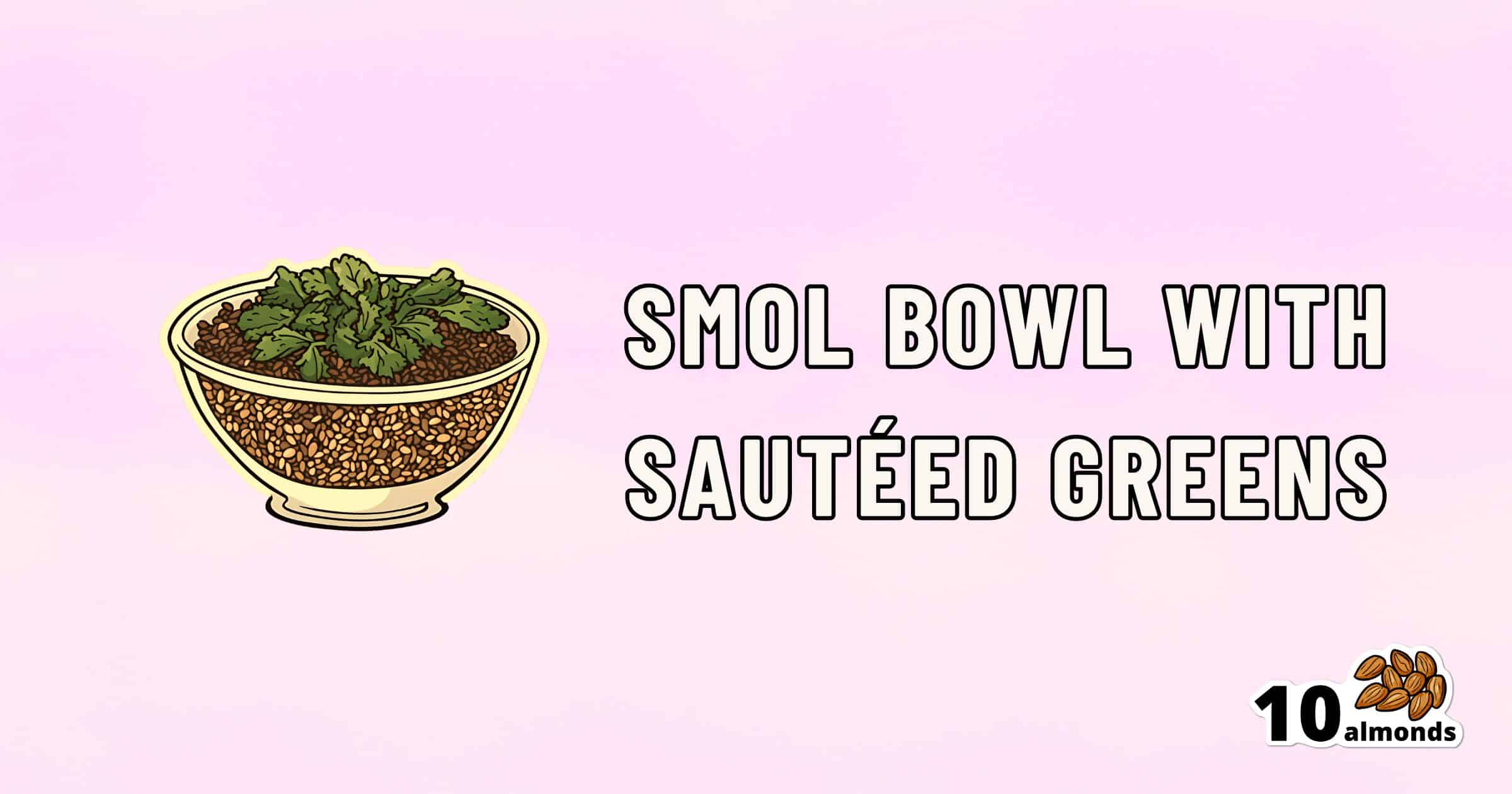 Illustration of a SMOL Bowl filled with sautéed greens and grains against a pink gradient background. Text beside the bowl reads "Smol bowl with sautéed greens." In the bottom right corner, an image of almonds is labeled "10 almonds.