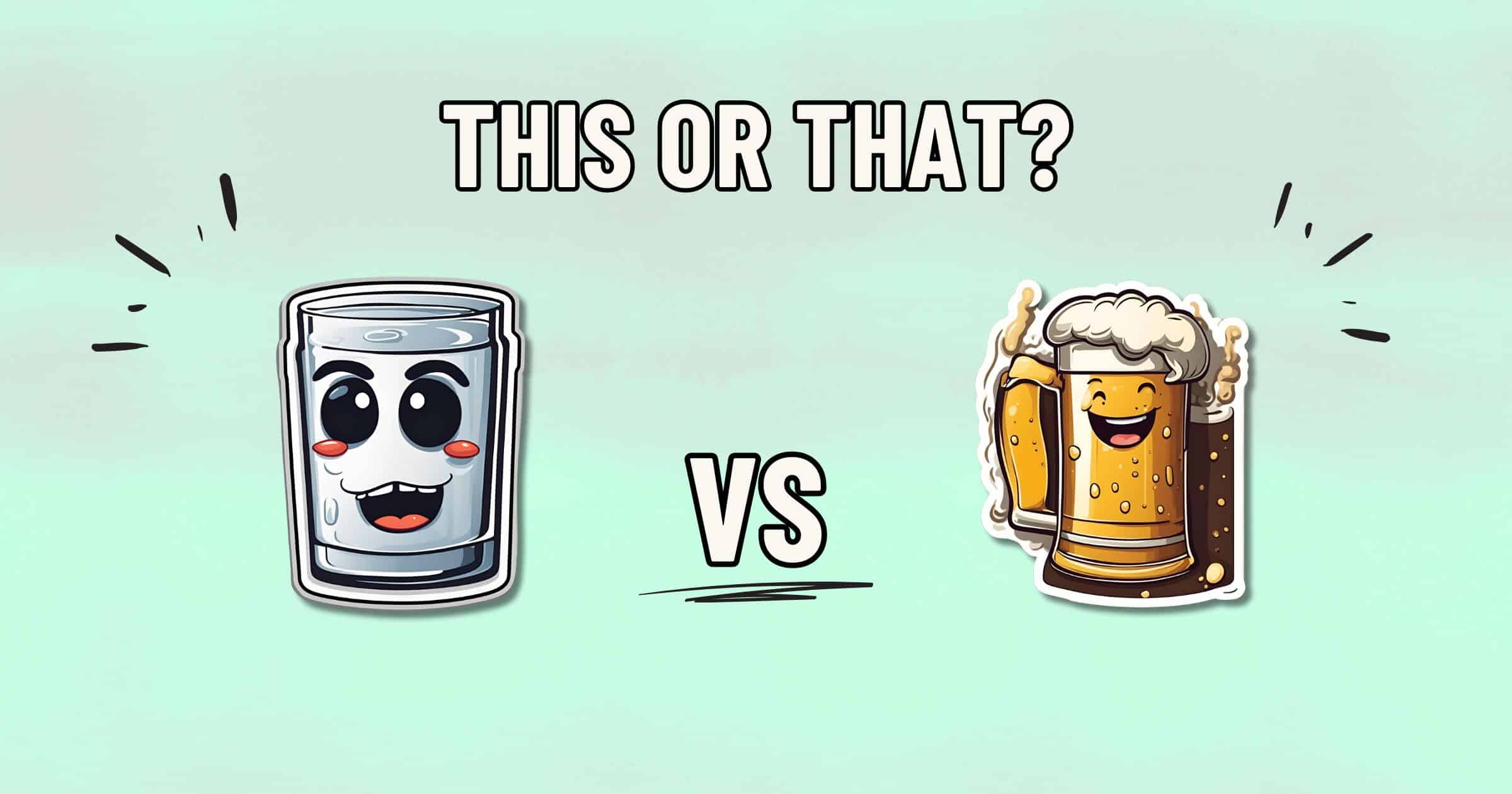 A cartoon-style image with the text "THIS OR THAT?" at the top. Below, an animated glass of water with a smiling face is on the left, and an animated mug of beer with a frothy top and a smiling face is on the right. The word "VS" is in the center, reminiscent of an auto draft showdown.