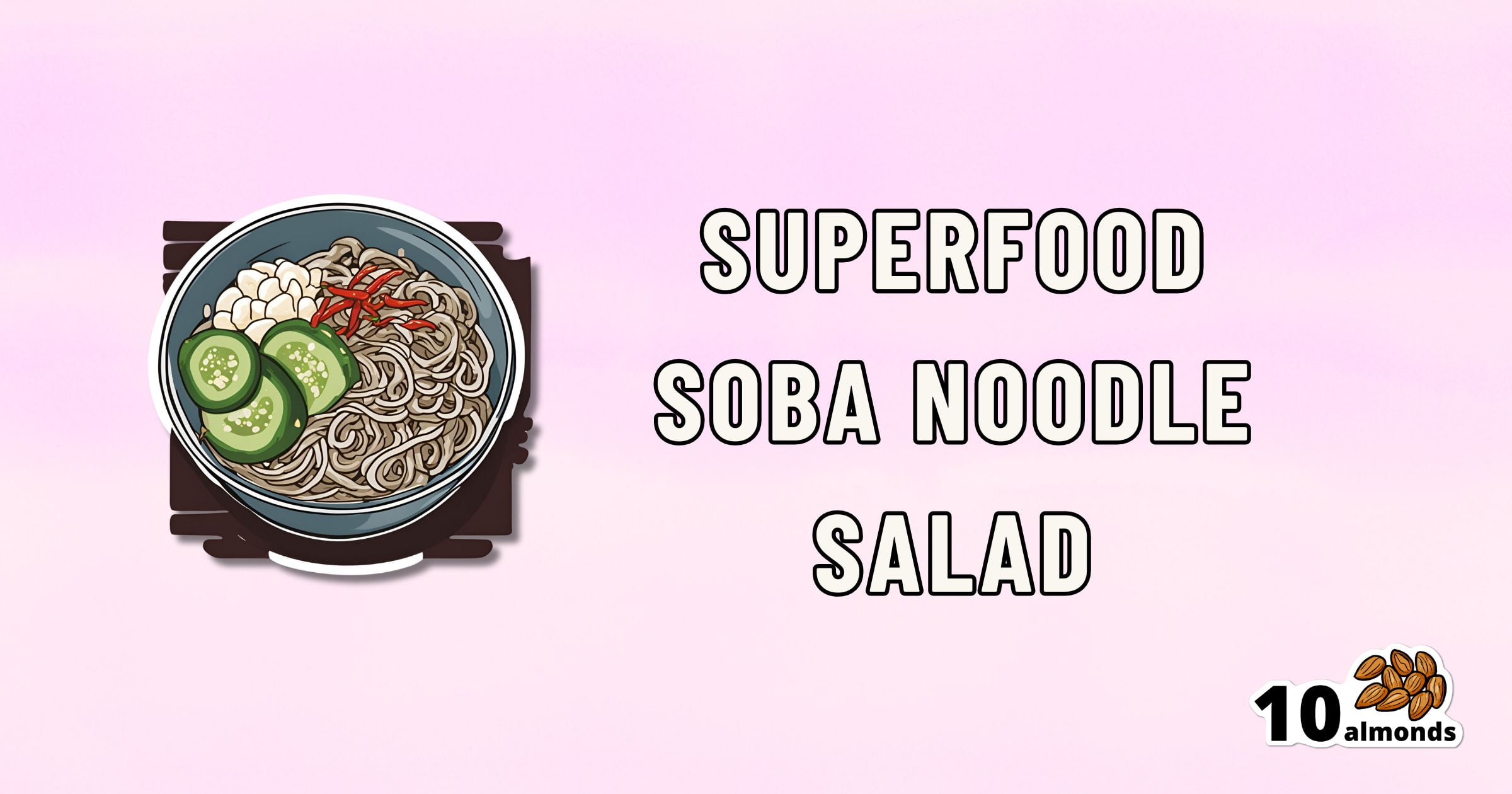 A bowl of soba noodle salad with cucumber slices, white beans, red pepper strips, and green leaves. On the right, text reads "Superfood Soba Noodle Salad." The bottom right corner displays "10 almonds" with an image of almonds. The background is pink.